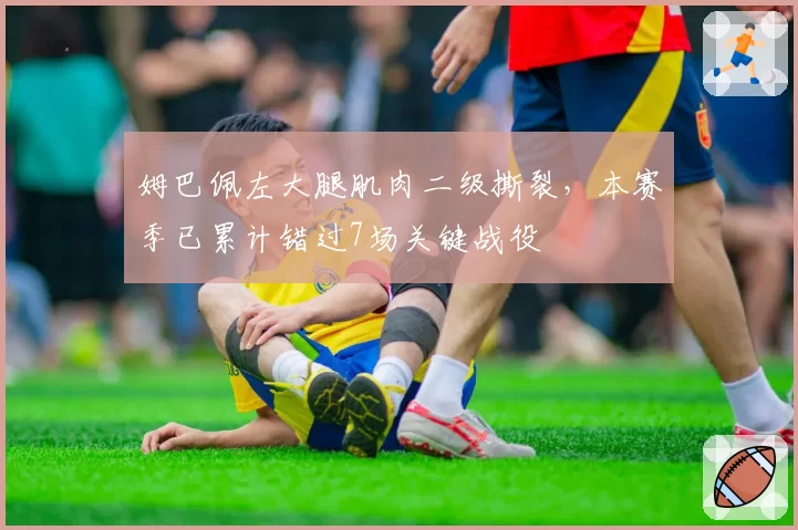 姆巴佩左大腿肌肉二级撕裂，本赛季已累计错过7场关键战役