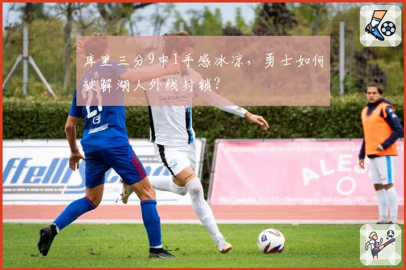 库里三分9中1手感冰凉,勇士如何破解湖人外线封锁?