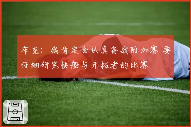 布克：我肯定会认真备战附加赛 要仔细研究快船与开拓者的比赛