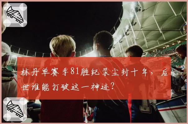 林丹单赛季81胜纪录尘封十年，后世谁能打破这一神迹？