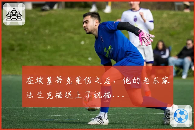 在埃基蒂克重伤之后，他的老东家法兰克福送上了祝福...